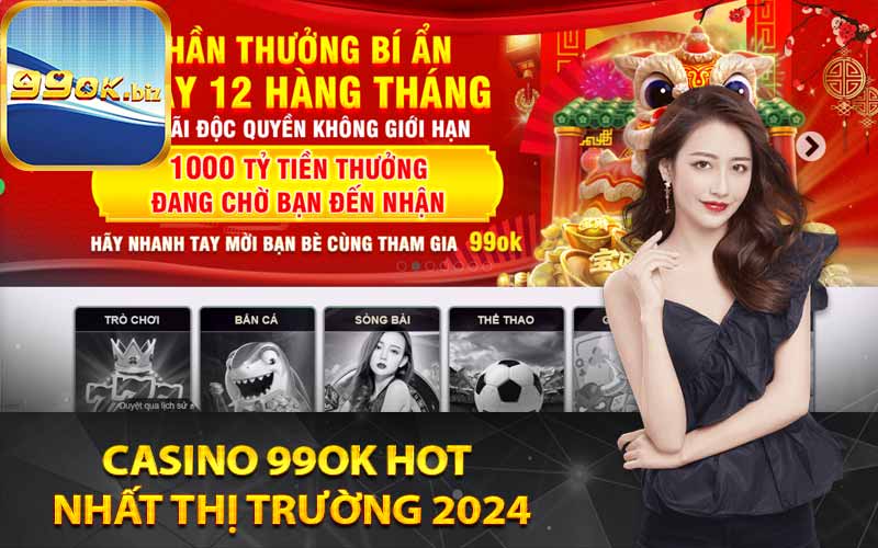 Casino 99OK hot nhất thị trường 2024